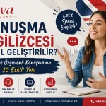 Konuşma İngilizcesi Nasıl Geliştirilir? Akıcı İngilizce Konuşmanın 10 Etkili Yolu